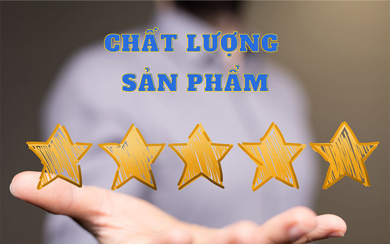 Chất lượng sản phẩm luôn là yếu tố hàng đầu trong kinh doanh
