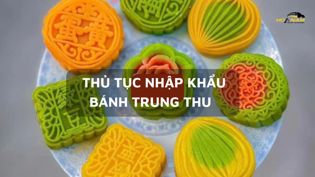 Thủ Tục Nhập Khẩu Bánh Trung Thu 2024 THU TUC NHAP KHAU BANH TRUNG THU